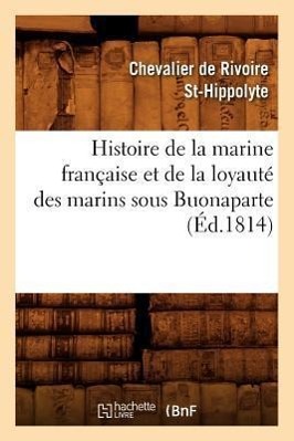 Immagine del venditore per Histoire de la Marine Francaise Et de la Loyaute Des Marins Sous Buonaparte, (Ed.1814) venduto da moluna