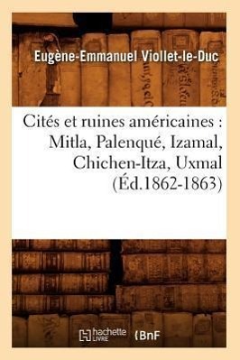 Image du vendeur pour Cites Et Ruines Americaines: Mitla, Palenque, Izamal, Chichen-Itza, Uxmal (Ed.1862-1863) mis en vente par moluna