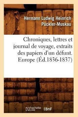 Bild des Verkufers fr Chroniques, Lettres Et Journal de Voyage, Extraits Des Papiers d\ Un Defunt. Europe (Ed.1836-1837) zum Verkauf von moluna