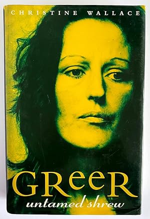Germaine Greer: Untamed Shrew by Christine Wallace