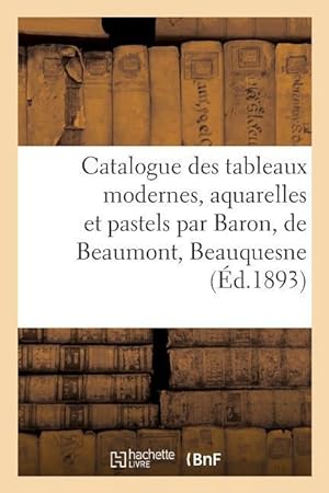Bild des Verkufers fr Catalogue Des Tableaux Modernes, Aquarelles Et Pastels Par Baron, de Beaumont, Beauquesne zum Verkauf von moluna