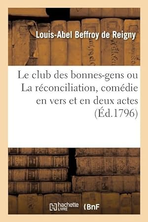 Bild des Verkufers fr Le Club Des Bonnes-Gens Ou La Reconciliation, Comedie En Vers Et En Deux Actes, Melee de Vaudevilles zum Verkauf von moluna