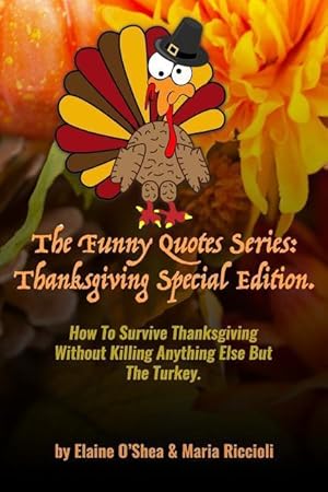 Bild des Verkufers fr The Funny Quotes Series: Thanksgiving Special Edition.: How to Survive Thanksgiving Without Killing Anything Else But the Turkey. zum Verkauf von moluna