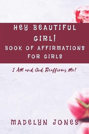Bild des Verkufers fr Hey Beautiful Girl! Book of Affirmations for Girls: I AM, and God Reaffirms Me zum Verkauf von moluna