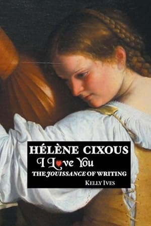 Immagine del venditore per Helene Cixous: I Love You: The Jouissance of Writing venduto da moluna