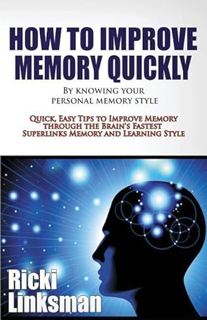 Bild des Verkufers fr How to Improve Memory Quickly by Knowing Your Personal Memory Style: Quick, Easy Tips to Improve Memory through the Brain\ s Fastest Superlinks Memory zum Verkauf von moluna
