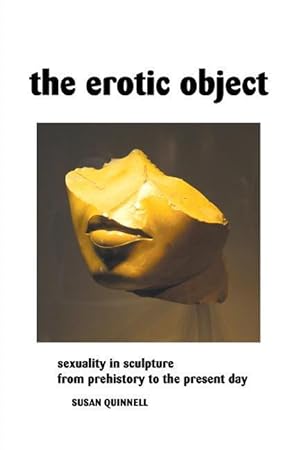 Bild des Verkufers fr The Erotic Object: Sexuality In Sculpture From Prehistory To the Present Day zum Verkauf von moluna