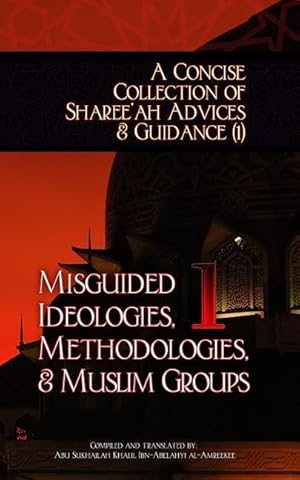 Bild des Verkufers fr A Concise Collection of Sharee\ ah Advices & Guidance (1): Misguided Ideologies, Methodologies, & Muslim Groups zum Verkauf von moluna