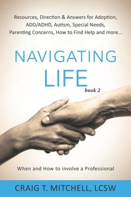 Seller image for Navigating Life (book 2): Resources, Direction & Answers for Adoption, ADD, ADHD, Autism, Special Needs, Parenting Concerns, How to find Help an for sale by moluna