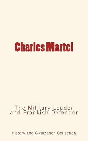 Seller image for Charles Martel: the Military Leader and Frankish Defender for sale by moluna