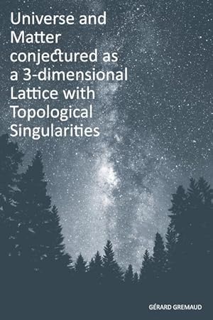 Seller image for Universe and Matter conjectured as a 3-dimensional Lattice with Topological Singularities for sale by moluna