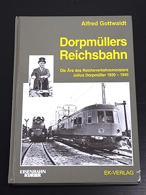 Dorpmüllers Reichsbahn: die Ära des Reichsverkehrsministers Julius Dorpmüller ; 1920 - 1945