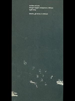 Seller image for Incidere ad arte Giorgio Upiglio stampatore a Milano 1958-2005 for sale by Librodifaccia