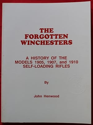 Seller image for THE FORGOTTEN WINCHESTERS: A HISTORY OF THE MODELS 1905, 1907, AND 1910 SELF-LOADING RIFLES for sale by BSG BOOKS