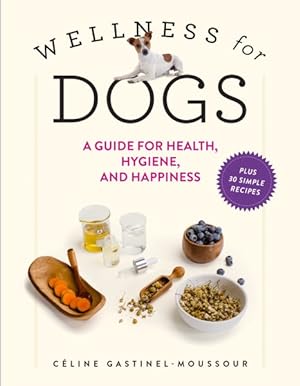 Bild des Verkufers fr Wellness for Dogs : A Guide for Health, Hygiene, and Happiness zum Verkauf von GreatBookPrices