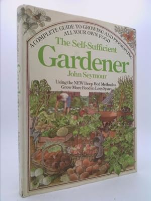 Immagine del venditore per The Self-Sufficient Gardener: A Complete Guide to Growing and Preserving All Your Own Food venduto da ThriftBooksVintage