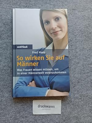 So wirken Sie auf Männer : was Frauen wissen müssen, um in einer Männerwelt voranzukommen.