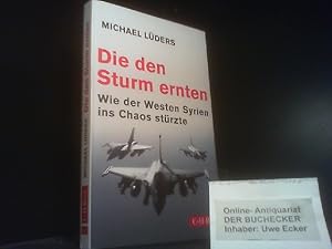 Die den Sturm ernten : wie der Westen Syrien ins Chaos stürzte. C.H. Beck Paperback ; 6273