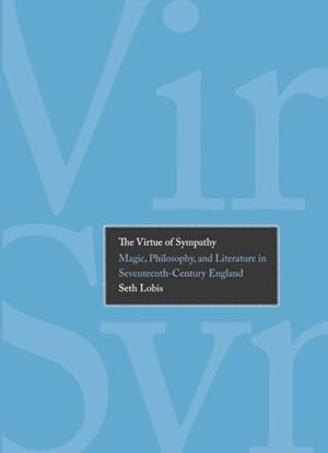 Image du vendeur pour Virtue of Sympathy : Magic, Philosophy, and Literature in Seventeenth-Century England mis en vente par GreatBookPrices