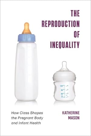 Image du vendeur pour Reproduction of Inequality : How Class Shapes the Pregnant Body and Infant Health mis en vente par GreatBookPrices