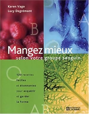 Image du vendeur pour Mangez mieux selon votre groupe sanguin: 120 recettes faciles et tonnantes pour acqurir et garder la forme mis en vente par mediafritze