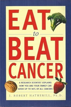 Imagen del vendedor de Eat To Beat Cancer: A Research Scientist Explains How You and Your Family Can Avoid Up to 90% of All Cancers a la venta por bcher-stapel