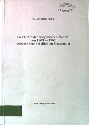 Geschichte der Aargauischen Steuern von 1803-1968, insbesondere der direkten Staatssteuer.