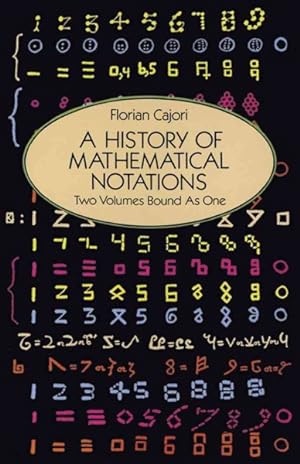 Seller image for History of Mathematical Notations/Two Volumes Bound As One/Notations in Elementary Mathematics, Vol 1/Notations Mainly in Higher Mathematics, Vol for sale by GreatBookPrices