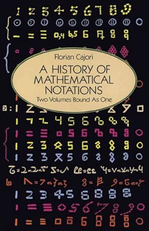 Seller image for History of Mathematical Notations/Two Volumes Bound As One/Notations in Elementary Mathematics, Vol 1/Notations Mainly in Higher Mathematics, Vol for sale by GreatBookPrices