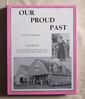 Our Proud Past Volume One A Compiled History of the Families that Settled at the End of the Orego...