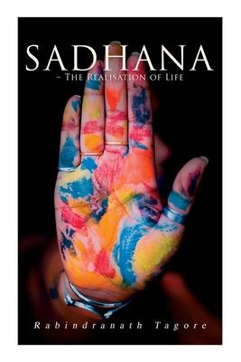 Bild des Verkufers fr Sadhana - The Realisation of Life: Essays on Religion and the Ancient Spirit of India zum Verkauf von moluna