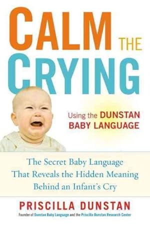 Seller image for Calm the Crying : The Secret Baby Language That Reveals the Hidden Meaning Behind an Infant's Cry for sale by GreatBookPrices