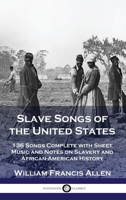 Imagen del vendedor de Slave Songs of the United States: 136 Songs Complete with Sheet Music and Notes on Slavery and African-American History (Hardback or Cased Book) a la venta por BargainBookStores