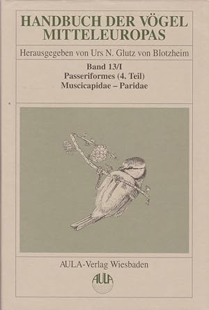 Bild des Verkufers fr Handbuch der Vgel Mitteleuropas, Bd. 13., Passeriformes. - (Teil 4). / 1., (Muscicapidae - Paridae) / Unter Mitw. von Jrgen Haffer (Systematik) . zum Verkauf von Licus Media