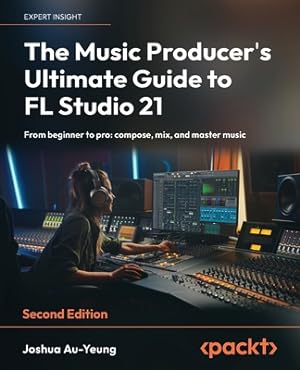 Seller image for The Music Producer's Ultimate Guide to FL Studio 21 - Second Edition: From beginner to pro: compose, mix, and master music (Paperback or Softback) for sale by BargainBookStores