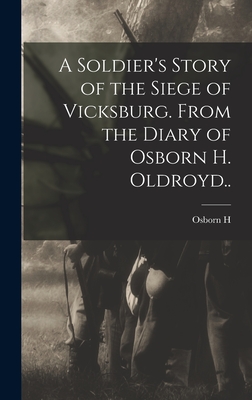 Immagine del venditore per A Soldier's Story of the Siege of Vicksburg. From the Diary of Osborn H. Oldroyd. (Hardback or Cased Book) venduto da BargainBookStores