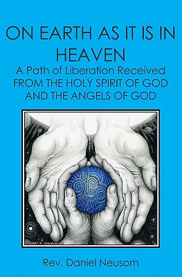 Seller image for On Earth As It Is In Heaven: A Path Of Liberation Received From The Holy Spirit Of God And The Angels Of God (Paperback or Softback) for sale by BargainBookStores
