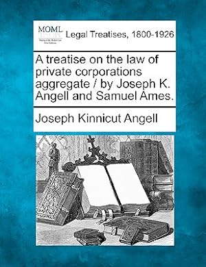 Seller image for A treatise on the law of private corporations aggregate / by Joseph K. Angell and Samuel Ames. (Paperback or Softback) for sale by BargainBookStores