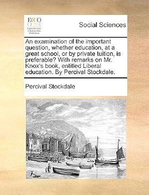 Seller image for An Examination of the Important Question, Whether Education, at a Great School, or by Private Tuition, Is Preferable? with Remarks on Mr. Knox's Book, (Paperback or Softback) for sale by BargainBookStores