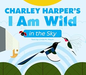 Imagen del vendedor de Charley Harper's I Am Wild in the Sky Board Book (Board Book) a la venta por BargainBookStores