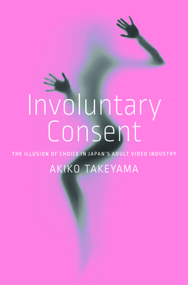 Bild des Verkufers fr Involuntary Consent: The Illusion of Choice in Japan's Adult Video Industry (Paperback or Softback) zum Verkauf von BargainBookStores