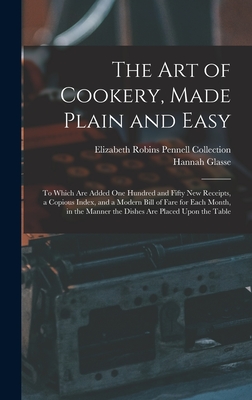 Seller image for The Art of Cookery, Made Plain and Easy: To Which Are Added One Hundred and Fifty New Receipts, a Copious Index, and a Modern Bill of Fare for Each Mo (Hardback or Cased Book) for sale by BargainBookStores