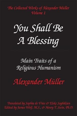 Seller image for The Collected Works of Alexander Mueller, Vol. 1: You Shall Be a Blessing: Main Traits of a Religious Humanism for sale by WeBuyBooks