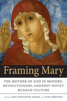 Seller image for Framing Mary: The Mother of God in Modern, Revolutionary, and Post-Soviet Russian Culture (Paperback or Softback) for sale by BargainBookStores
