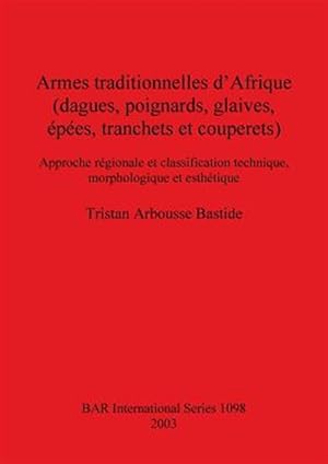Seller image for Armes Traditionelles D'afrique / African Traditional Weapons : Dagues, Poignards, Glaives, Epees / Daggers, Swords, Knives and Cleavers -Language: French for sale by GreatBookPricesUK