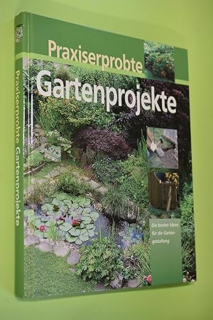 Praxiserprobte Gartenprojekte : Den Garten im Griff - Schritt für Schritt erklärt. Hans-Werner Ba...