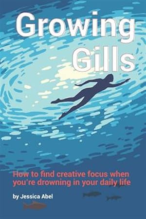 Seller image for Growing Gills: How to Find Creative Focus When You for sale by GreatBookPricesUK