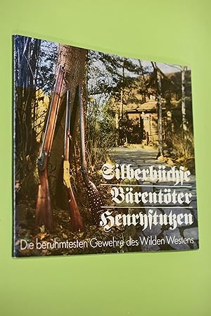 Silberbüchse, Bärentöter, Henrystutzen : die berühmtesten Gewehre des Wilden Westens. Hrsg.: Karl...
