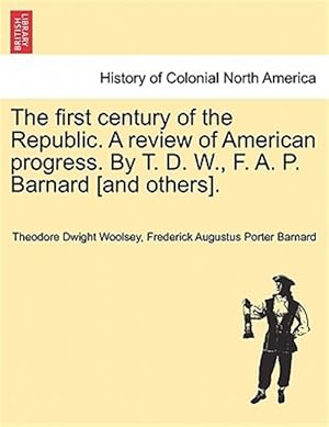 Seller image for The first century of the Republic. A review of American progress. By T. D. W., F. A. P. Barnard [and others]. for sale by GreatBookPricesUK
