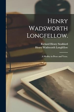 Bild des Verkufers fr Henry Wadsworth Longfellow.: A Medley in Prose and Verse. zum Verkauf von moluna